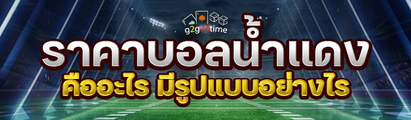 ราคาบอลน้ำแดง คืออะไร มีรูปแบบอย่างไร